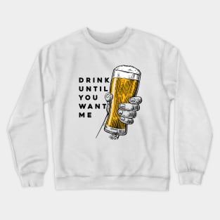 Drink Until You Want Me Crewneck Sweatshirt